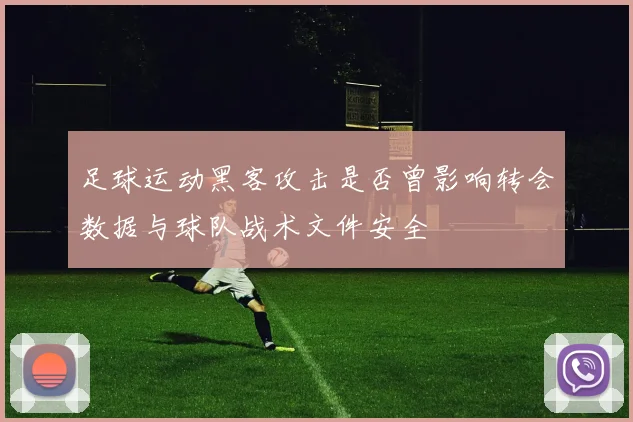 足球运动黑客攻击是否曾影响转会数据与球队战术文件安全